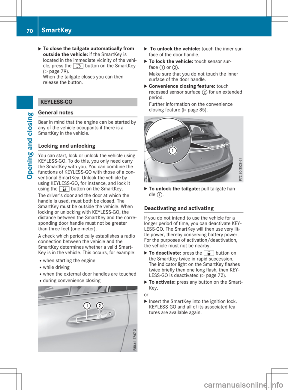 MERCEDES-BENZ GLA 2020  Owners Manual X
To
clos ethe tailgate automatic allyfrom
outs idethe vehic le:if the Sma rtKey is
lo cate din the imm ediate vici nity ofthe vehi-
cle ,pre ssthe 0054 button onthe Sma rtKey
(Y page 79).
Whe nthe ta