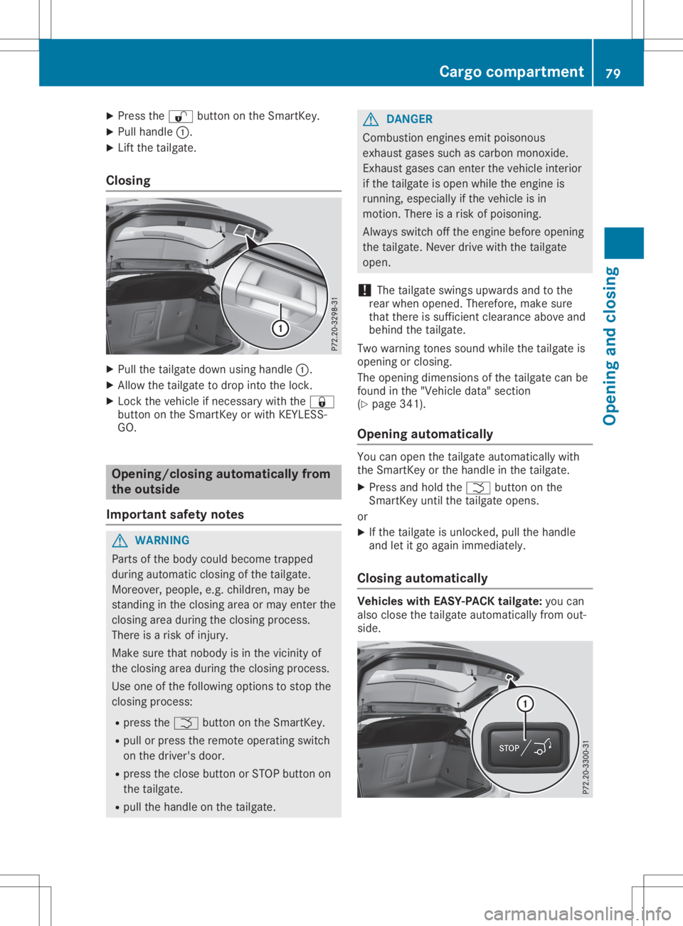 MERCEDES-BENZ GLA 2020  Owners Manual X
Press the0036 button onthe Smart Key.
X Pull handle 0043.
X Lift the tailgate.
Closing X
Pull thetailgate downusinghandle 0043.
X Allow thetailgate todrop intothelock.
X Lock thevehicle ifnecess ary