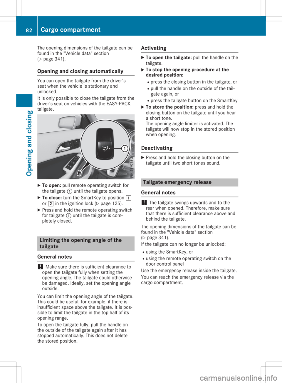 MERCEDES-BENZ GLA 2020  Owners Manual The
opening dimensions ofthe tailgate canbe
found inthe "Vehicle data"section
(Y page 341).
Opening andclosing automat ically You
canopen thetailgate fromthedriver's
seat when thevehicle i