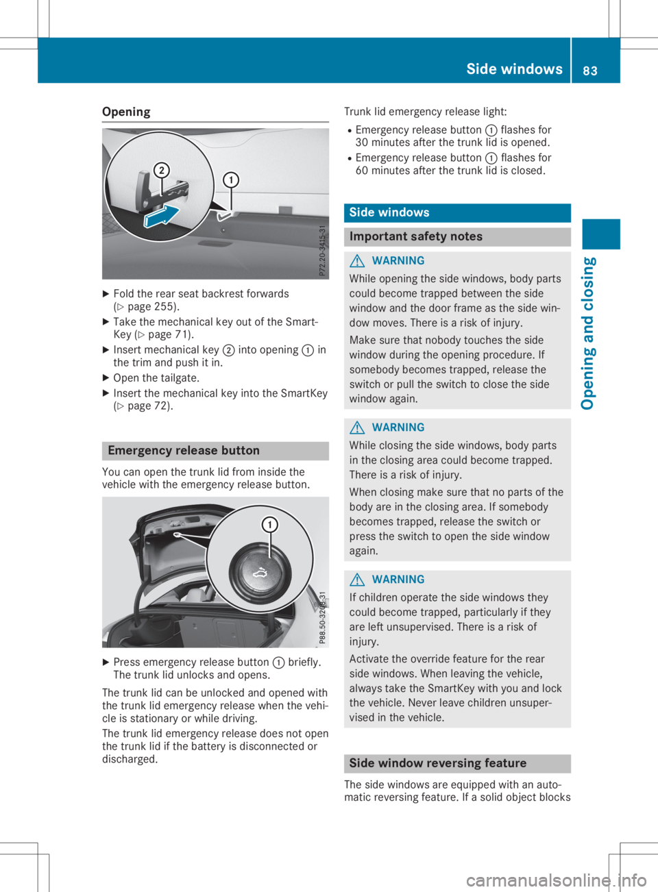 MERCEDES-BENZ GLA 2020  Owners Manual Opening
X
Fold therear seat backr estforwards
(Y page 255).
X Take themechan icalkey outofthe Smart -
Key (Ypage 71).
X Inser tmechan icalkey 0044into opening 0043in
the trim andpush itin.
X Open thet