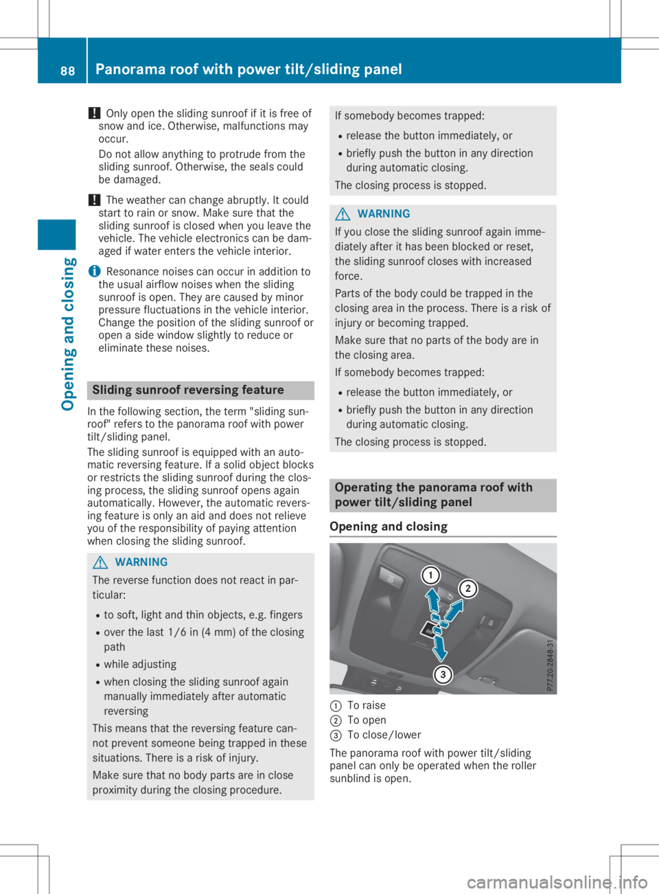 MERCEDES-BENZ GLA 2020  Owners Manual !
Only
open thesliding sunroof ifit is free of
snow andice.Otherwise, malfunctions may
occur.
Do not allow anything toprotrude fromthe
sliding sunroof. Otherwise, theseals could
be damage d.
! The
wea