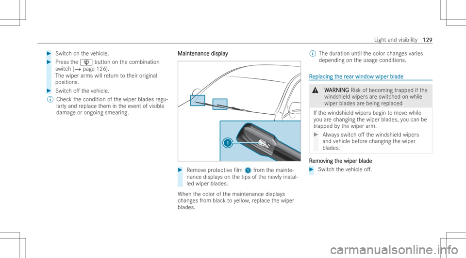 MERCEDES-BENZ GLA 2022 Owners Manual #
Switchon theve hicle. #
Press the00D4 buttononthecombination
switc h(/ page126).
The wiper arms will retur nto their original
positions. #
Switc ho. theve hicle.
% Chec kth econdition ofthewiper bl MERCEDES-BENZ GLA 2022 Owners Manual #
Switchon theve hicle. #
Press the00D4 buttononthecombination
switc h(/ page126).
The wiper arms will retur nto their original
positions. #
Switc ho. theve hicle.
% Chec kth econdition ofthewiper bl
