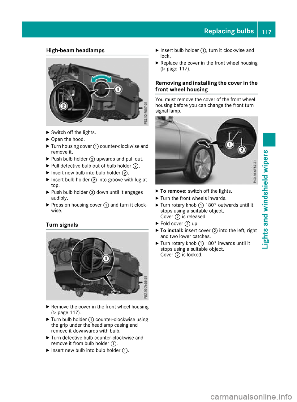 MERCEDES-BENZ GLC 2017  Owners Manual High-beam headlamps X
Switch off the lights. X
Open the hood. X
Turn housing cover �C counter-clockwise and
remove it. X
Push bulb holder �D upwards and pull out.X
Pull defective bulb out of bulb hold
