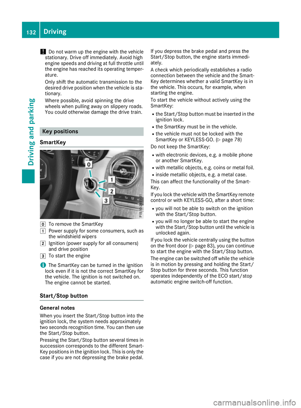 MERCEDES-BENZ GLC 2017  Owners Manual ! Do not warm up the engine with the vehicle
stationary. Drive off immediately. Avoid high
engine speeds and driving at full throttle until
the engine has reached its operating temper-
ature.
Only shi