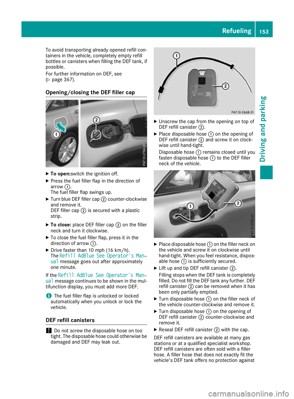 MERCEDES-BENZ GLC 2017  Owners Manual To avoid transporting already opened refill con-
tainers in the vehicle, completely empty refill
bottles or canisters when filling the DEF tank, if
possible.
For further information on DEF, see
( Y
pa