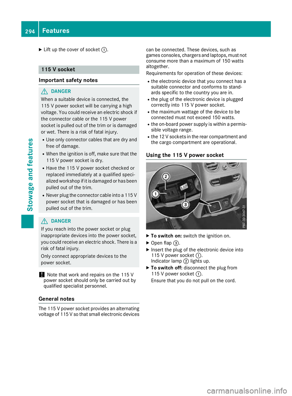 MERCEDES-BENZ GLC 2017  Owners Manual X
Lift up the cover of socket �C .
115 V socket
Important safety notes
G DANGER
When a suitable device is connected, the
115 V power socket will be carrying a high
voltage. You could receive an electr