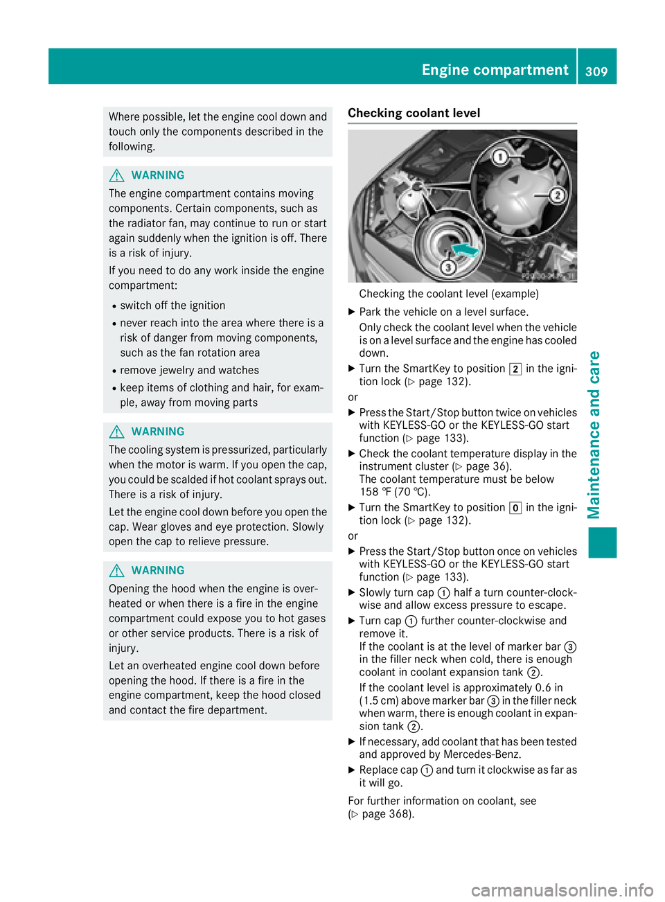 MERCEDES-BENZ GLC 2017  Owners Manual Where possible, let the engine cool down and
touch only the components described in the
following.
G WARNING
The engine compartment contains moving
components. Certain components, such as
the radiator