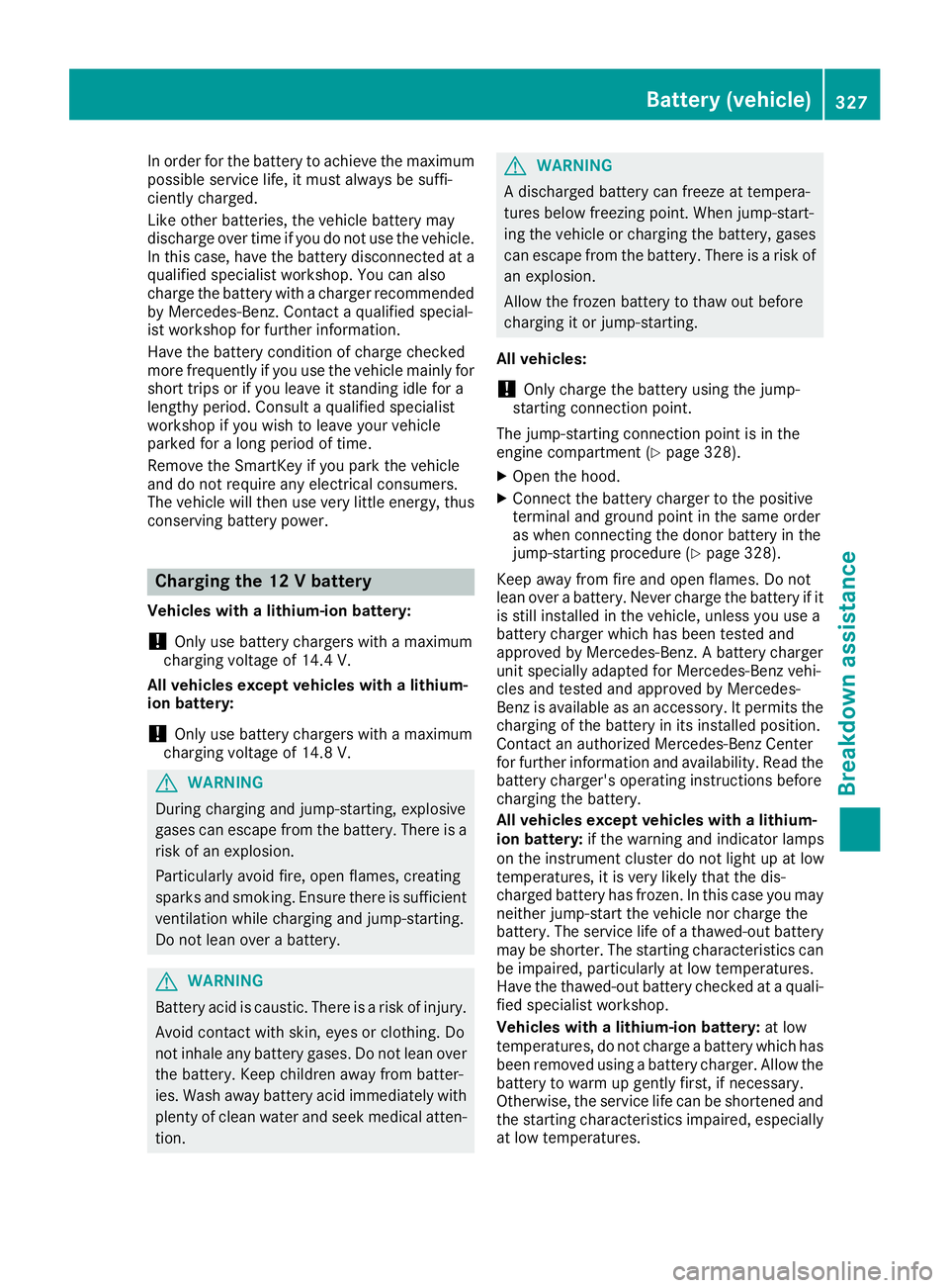 MERCEDES-BENZ GLC 2017 Owners Manual In order for the battery to achieve the maximum
possible service life, it must always be suffi-
ciently charged.
Like other batteries, the vehicle battery may
discharge over time if you do not use the MERCEDES-BENZ GLC 2017 Owners Manual In order for the battery to achieve the maximum
possible service life, it must always be suffi-
ciently charged.
Like other batteries, the vehicle battery may
discharge over time if you do not use the