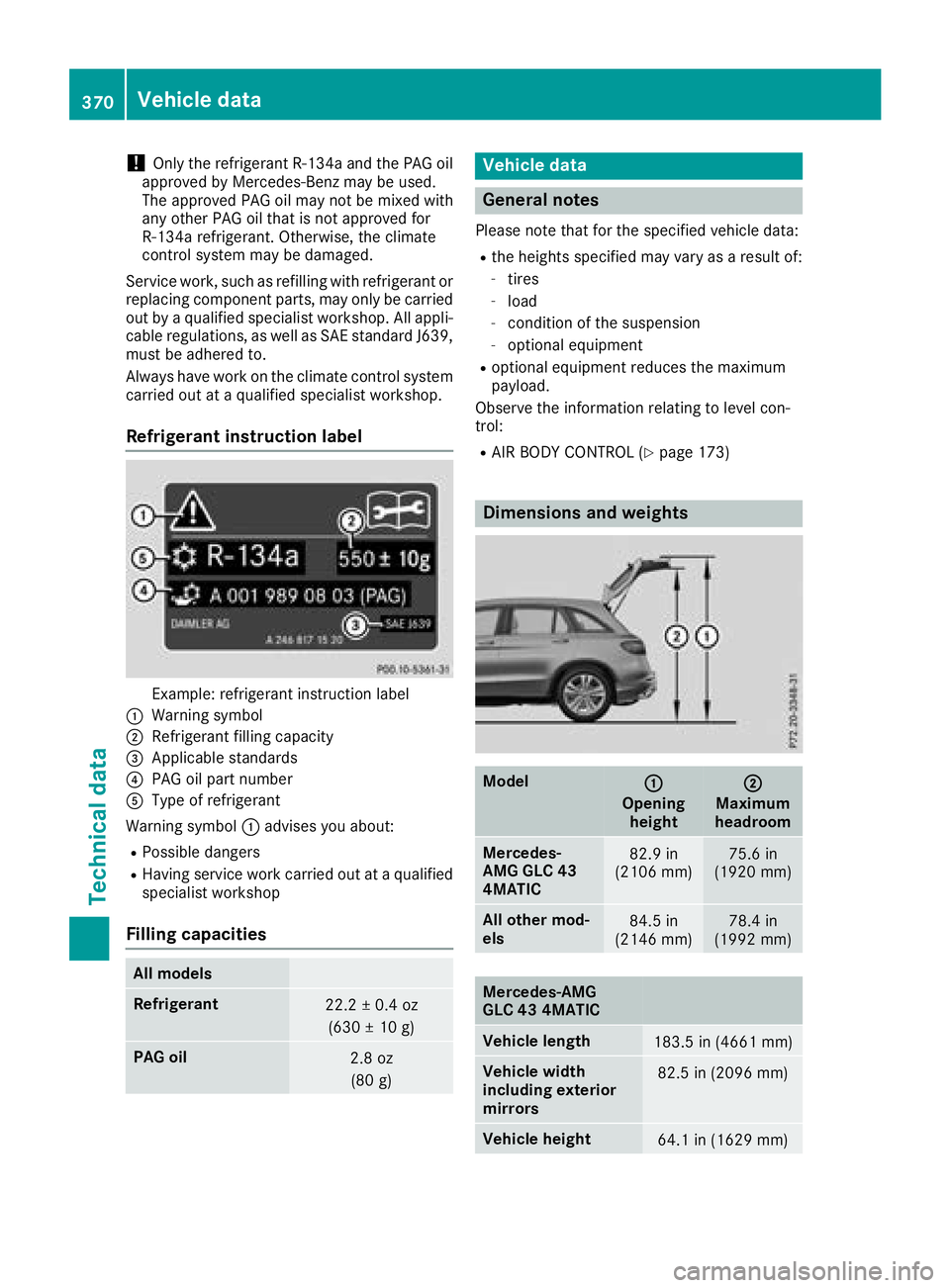 MERCEDES-BENZ GLC 2017  Owners Manual ! Only the refrigerant R ‑ 134a and the PAG oil
approved by Mercedes-Benz may be used.
The approved PAG oil may not be mixed with
any other PAG oil that is not approved for
R-134a refrigerant. Other