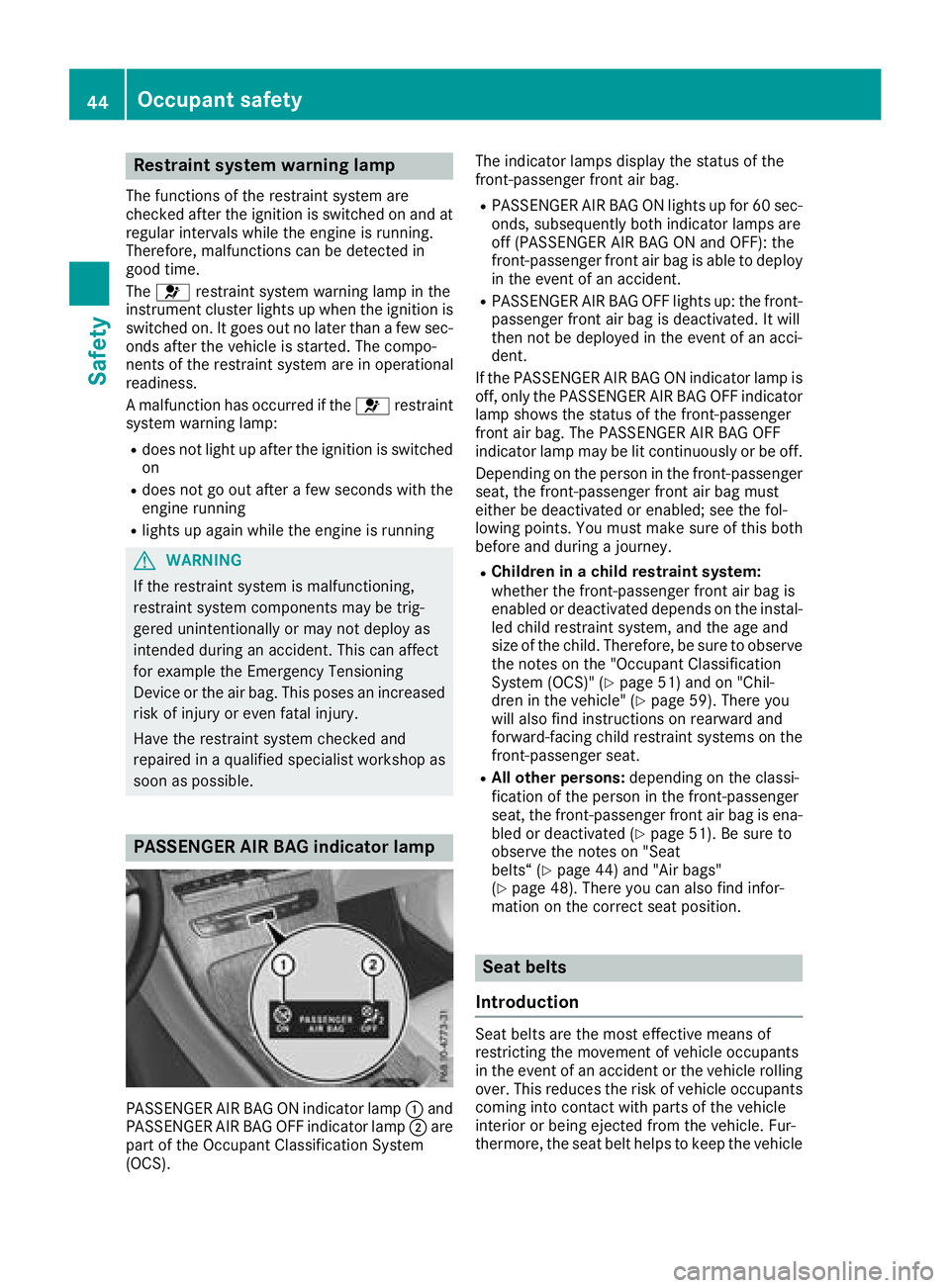 MERCEDES-BENZ GLC 2017  Owners Manual Restraint system warning lamp The functions of the restraint system are
checked after the ignition is switched on and at
regular intervals while the engine is running.
Therefore, malfunctions can be d
