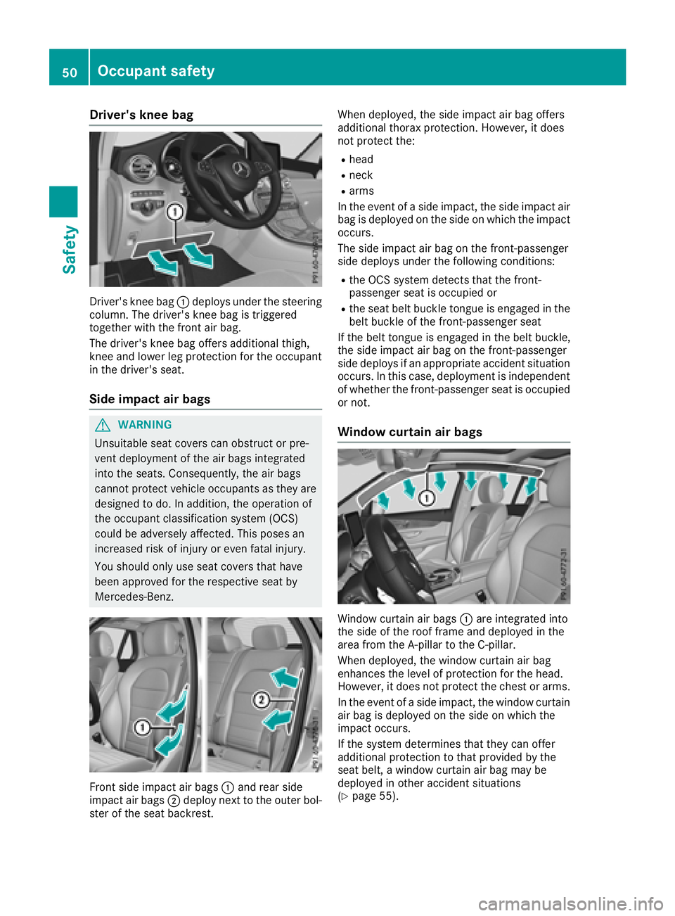MERCEDES-BENZ GLC 2017  Owners Manual Driver's kne e ba g
Driver' s knee bag �C deploys under th e steerin g
column . The driver's knee bag is triggere d
together wit h th e fron t air bag.
The driver's knee bag offers add