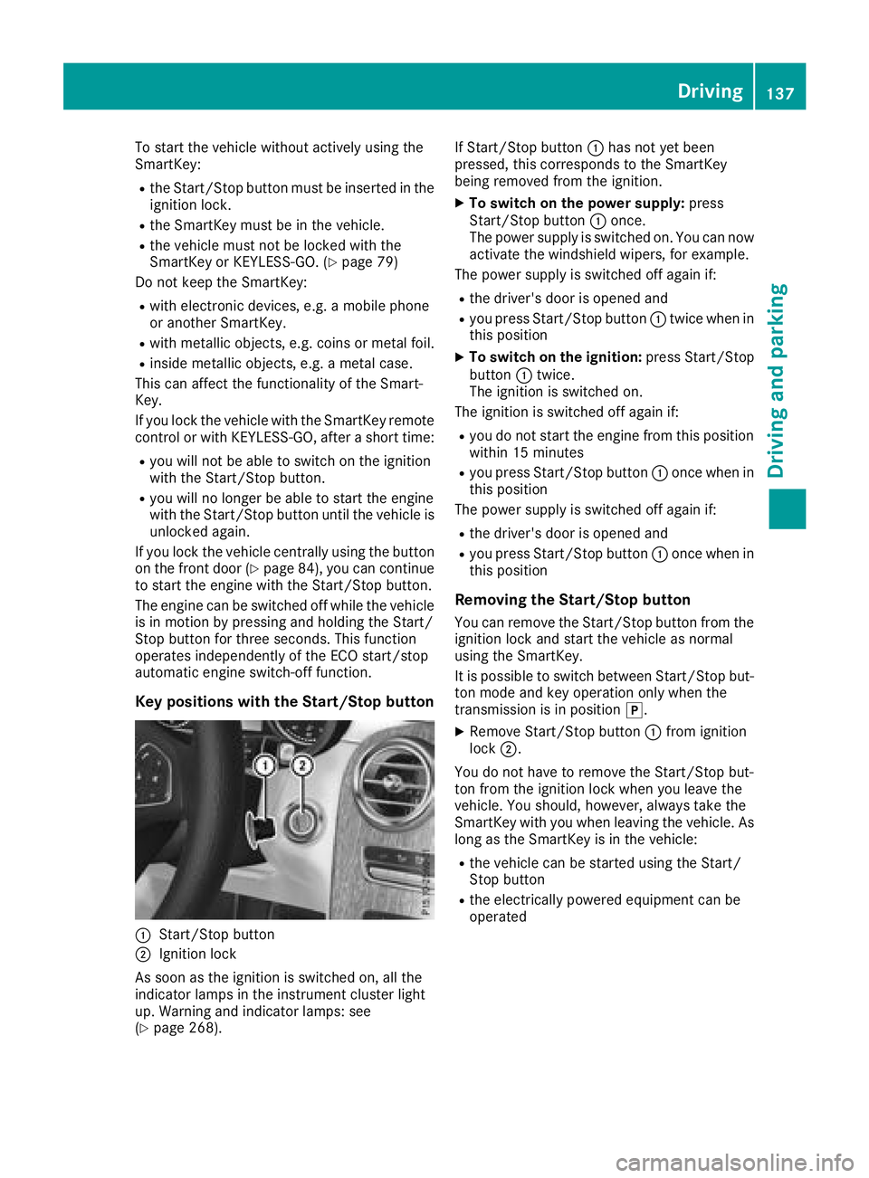 MERCEDES-BENZ GLC 2018  Owners Manual To start the vehicle without actively using the
SmartKey: R
the Start/Stop button must be inserted in the
ignition lock. R
the SmartKey must be in the vehicle. R
the vehicle must not be locked with th