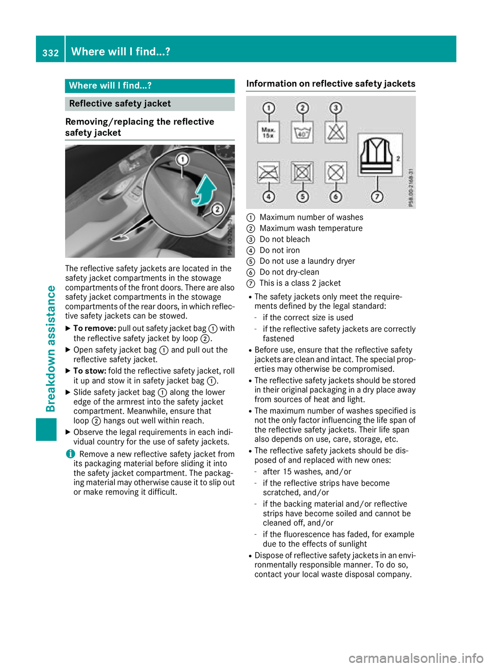 MERCEDES-BENZ GLC 2018  Owners Manual Where will I find...?
Reflective safety jacket
Removing/replacing the reflective
safety jacket
The reflective safety jackets are located in the
safety jacket compartments in the stowage
compartments o