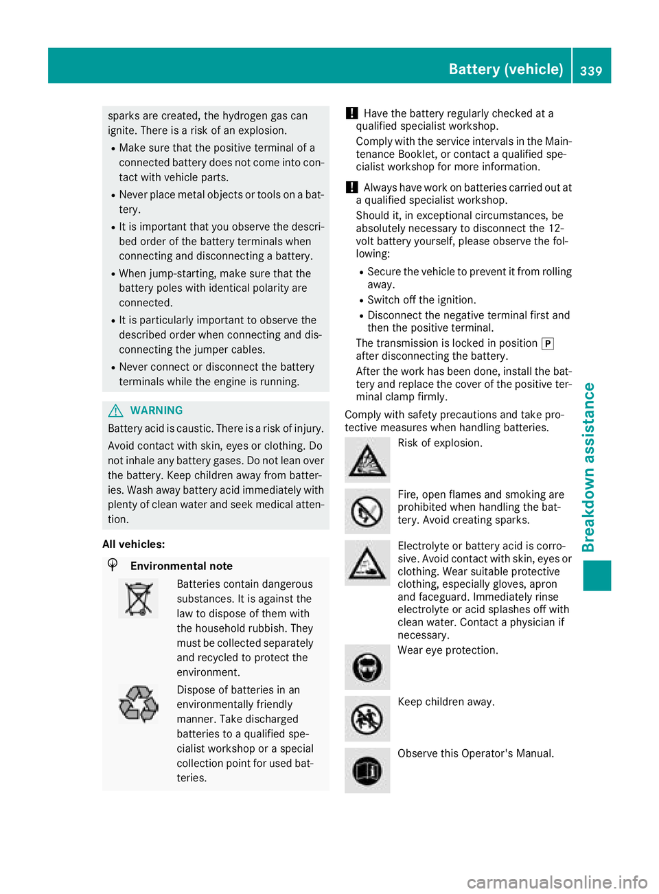 MERCEDES-BENZ GLC 2018  Owners Manual sparks are created, the hydrogen gas can
ignite. There is a risk of an explosion. R
Make sure that the positive terminal of a
connected battery does not come into con-
tact with vehicle parts. R
Never