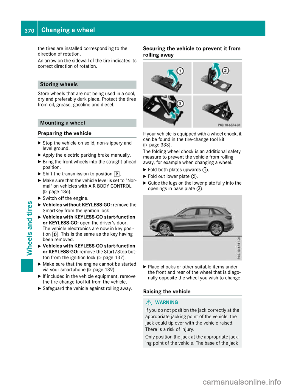MERCEDES-BENZ GLC 2018  Owners Manual the tires are installed corresponding to the
direction of rotation.
An arrow on the sidewall of the tire indicates its
correct direction of rotation.
Storing wheels Store wheels that are not being use