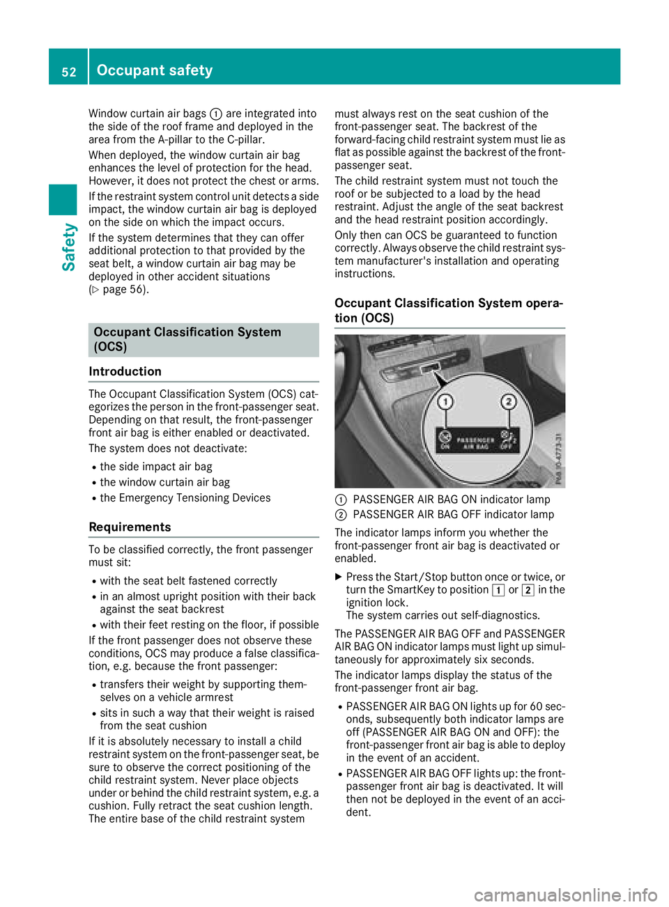 MERCEDES-BENZ GLC 2018  Owners Manual Window curtain air bags �C are integrated into
the side of the roof frame and deployed in the
area from the A-pillar to the C-pillar.
When deployed, the window curtain air bag
enhances the level of pr