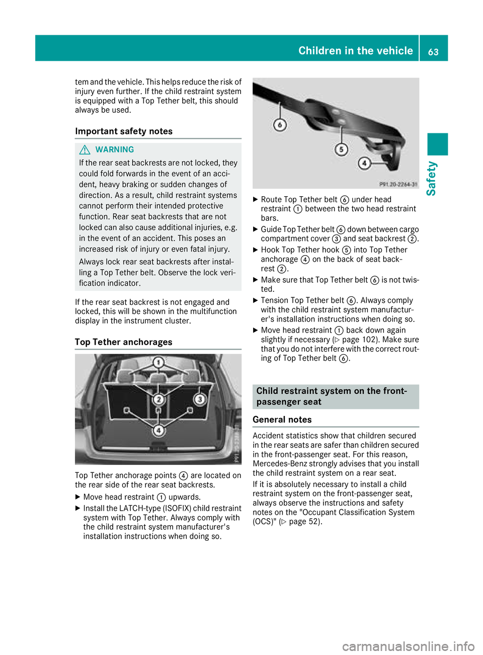 MERCEDES-BENZ GLC 2018  Owners Manual tem and the vehicle. This helps reduce the risk of
injury even further. If the child restraint system
is equipped with a Top Tether belt, this should
always be used.
Important safety notes
G WARNING
I