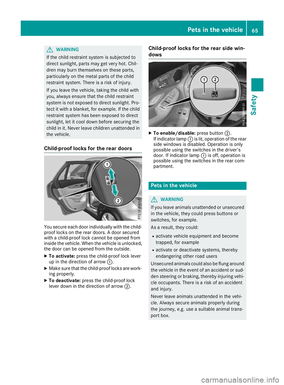 MERCEDES-BENZ GLC 2018  Owners Manual G WARNING
If the child restraint system is subjected to
direct sunlight, parts may get very hot. Chil-
dren may burn themselves on these parts,
particularly on the metal parts of the child
restraint s