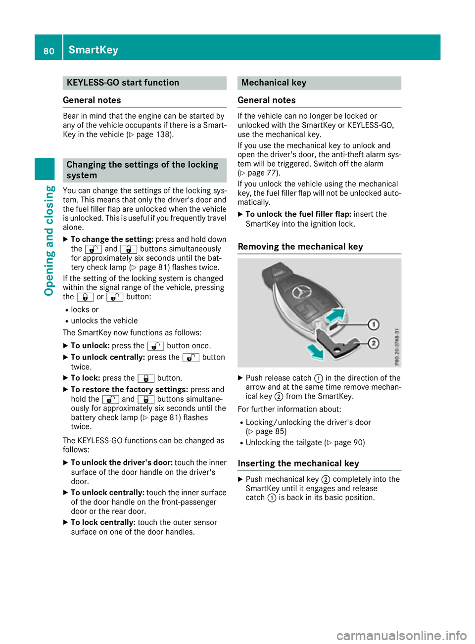 MERCEDES-BENZ GLC 2018  Owners Manual KEYLESS- GO start function
Gene ra l notesBear in min d that th e engin e can be started by
any of th e vehicl e occupant s if there is a Smart -
Key in th e vehicl e ( Y
page 138).
Changing the setti
