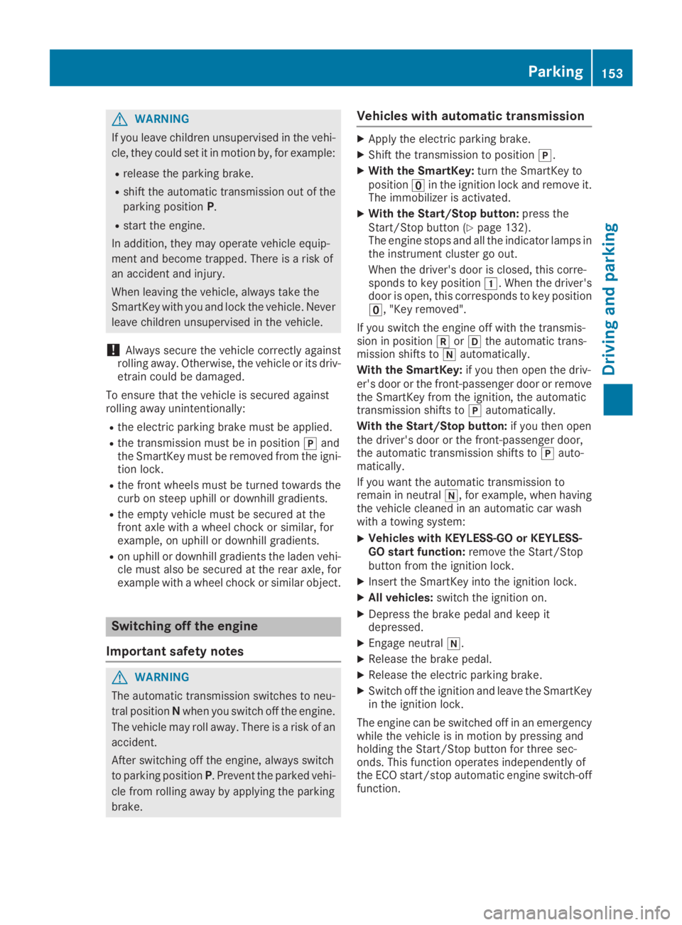 MERCEDES-BENZ GLC 2019 Owners Manual GWARNING
If you leave children unsupervised in the vehi-
cle, they could set it in motion by, for example:
Rrelease the parking brake.
Rshift the automatic transmission out of the
parking positionP.
R MERCEDES-BENZ GLC 2019 Owners Manual GWARNING
If you leave children unsupervised in the vehi-
cle, they could set it in motion by, for example:
Rrelease the parking brake.
Rshift the automatic transmission out of the
parking positionP.
R