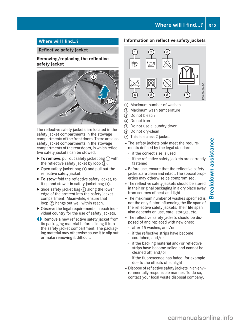 MERCEDES-BENZ GLC 2019  Owners Manual Where will I find...?
Reflective safety jacket
Removing/replacing the reflective
safety jacket
The reflective safety jackets are located in thesafety jacket compartments in the stowagecompartments of 