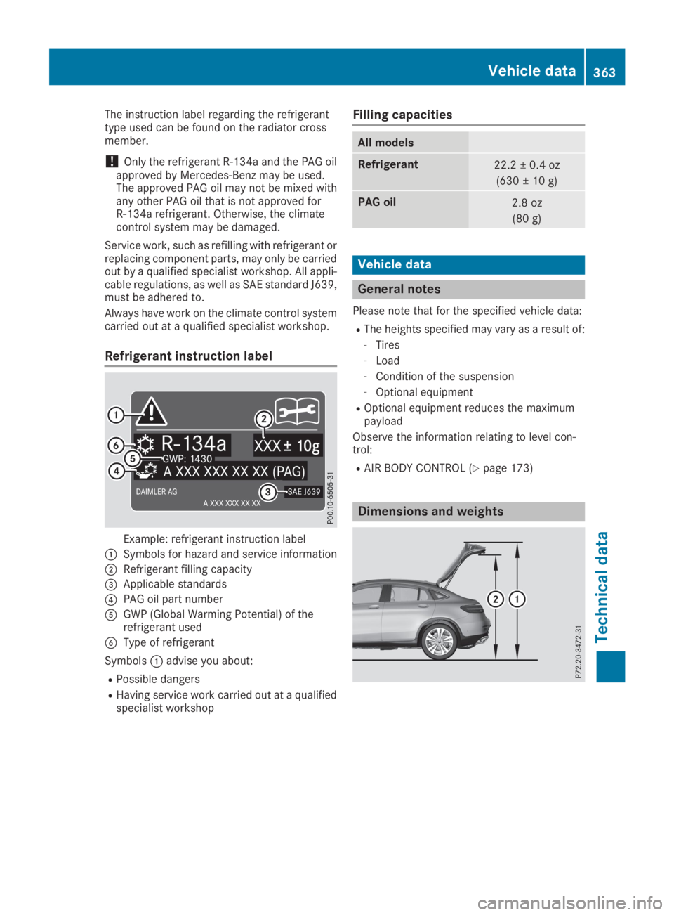 MERCEDES-BENZ GLC 2019  Owners Manual The instruction label regarding the refrigeranttype used can be found on the radiator crossmember.
!Only the refrigerant R‑134a and the PAG oilapproved by Mercedes-Benz may be used.The approved PAG 