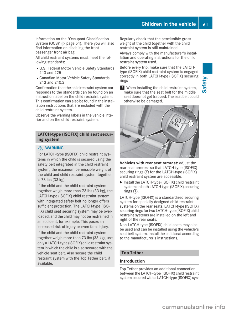MERCEDES-BENZ GLC 2019  Owners Manual information on the "Occupant ClassificationSystem (OCS)" (Ypage 51). There you will alsofind information on disabling the frontpassenger front air bag.
All child restraint systems must meet th