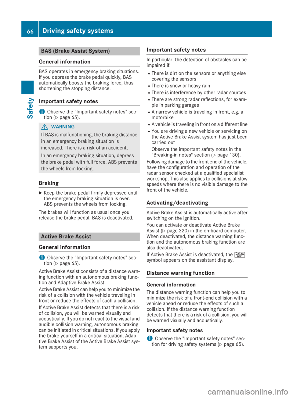 MERCEDES-BENZ GLC 2019 Owners Manual BAS (Brake Assist System)
General information
BAS operates in emergency braking situations.If you depress the brake pedal quickly, BASautomatically boosts the braking force, thusshortening the stoppin MERCEDES-BENZ GLC 2019 Owners Manual BAS (Brake Assist System)
General information
BAS operates in emergency braking situations.If you depress the brake pedal quickly, BASautomatically boosts the braking force, thusshortening the stoppin