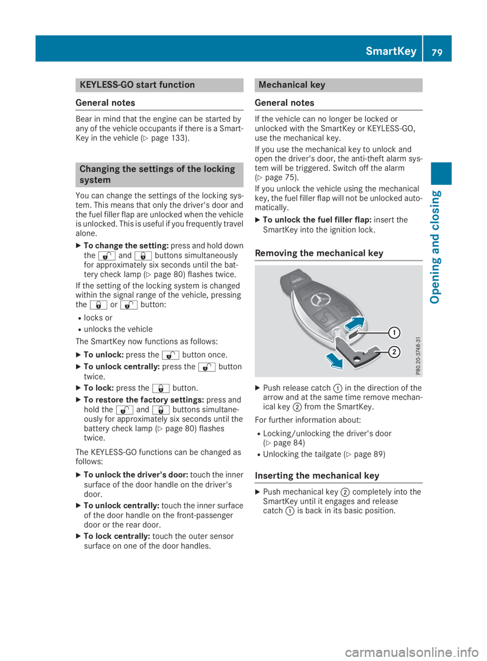 MERCEDES-BENZ GLC 2019  Owners Manual KEYLESS-GO start function
General notes
Bear in mind that the engine can be started byany of the vehicle occupants if there is a Smart-Key in the vehicle (Ypage 133).
Changing the settings of the lock