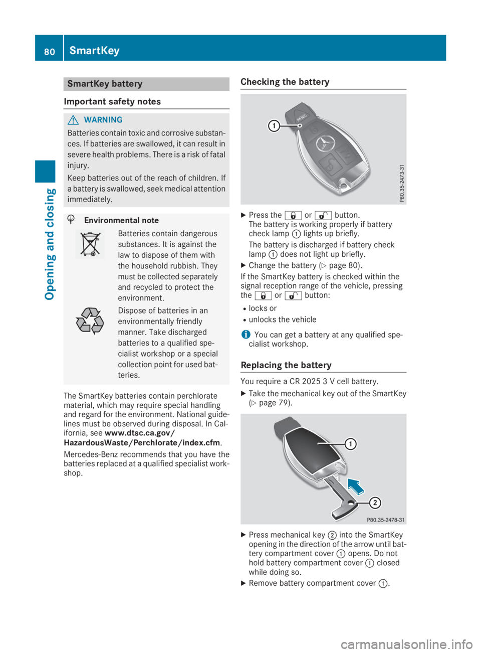 MERCEDES-BENZ GLC 2019  Owners Manual SmartKey battery
Important safety notes
GWARNING
Batteries contain toxic and corrosive substan-
ces. If batteries are swallowed, it can result in
severe health problems. There is a risk of fatal
injur