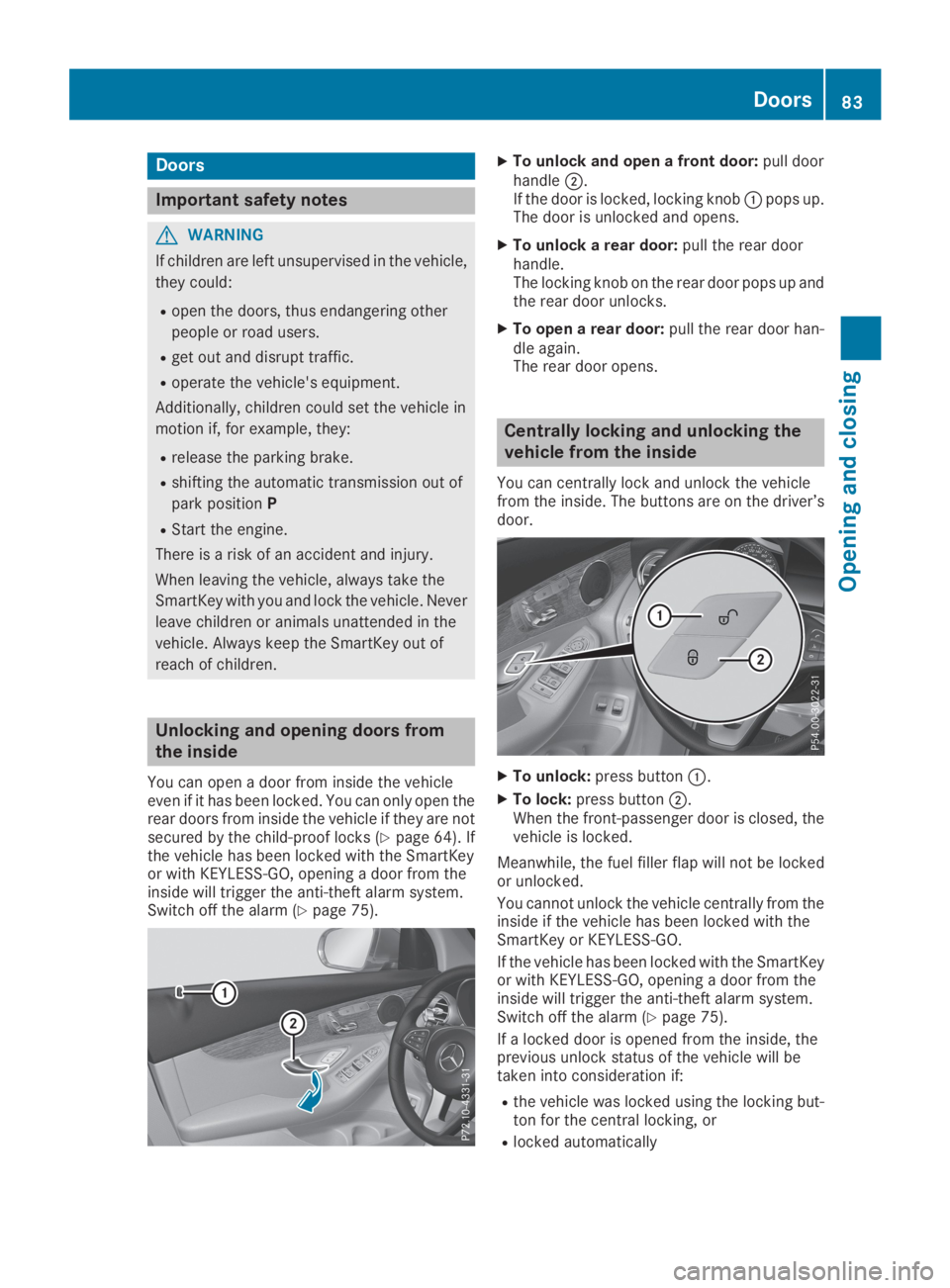 MERCEDES-BENZ GLC 2019  Owners Manual Doors
Important safety notes
GWARNING
If children are left unsupervised in the vehicle,
they could:
Ropen the doors, thus endangering other
people or road users.
Rget out and disrupt traffic.
Roperate