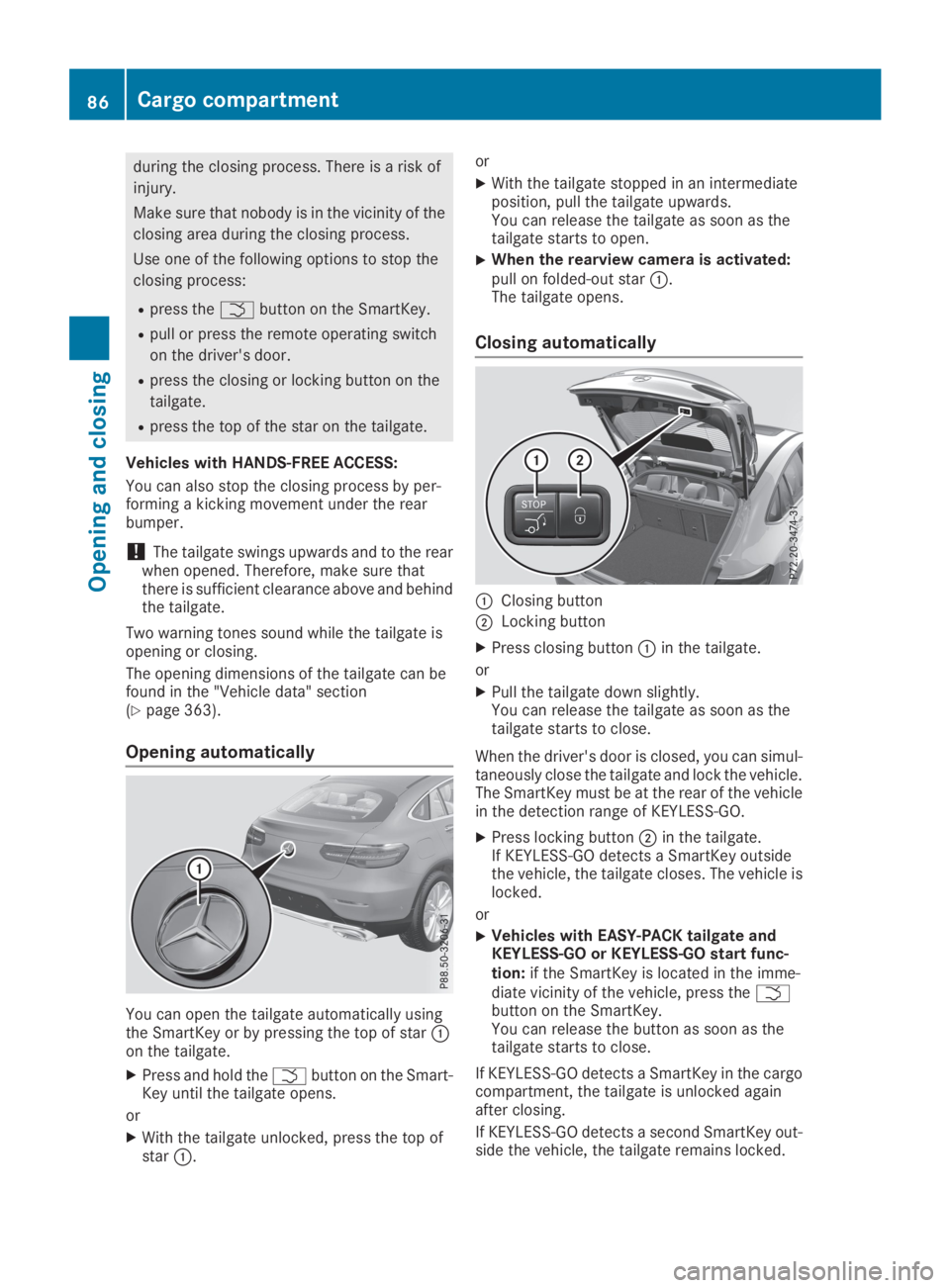 MERCEDES-BENZ GLC 2019  Owners Manual during the closing process. There is a risk of
injury.
Make sure that nobody is in the vicinity of the
closing area during the closing process.
Use one of the following options to stop the
closing pro