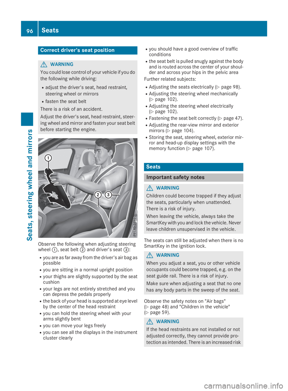 MERCEDES-BENZ GLC 2019  Owners Manual Correct driver's seat position
GWARNING
You could lose control of your vehicle if you do
the following while driving:
Radjust the driver's seat, head restraint,
steering wheel or mirrors
Rfast