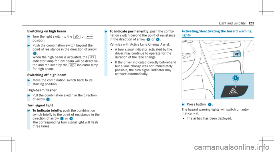 MERCEDES-BENZ GLC 2021 Owners Manual Switc
hingonhigh beam #
Turn thelight switc hto the0058 or0058
position . #
Push thecombin ationswitchbe yond the
point ofresis tance inthedir ect ion ofarrow
1 .
When thehigh beam isactiv ated, the00 MERCEDES-BENZ GLC 2021 Owners Manual Switc
hingonhigh beam #
Turn thelight switc hto the0058 or0058
position . #
Push thecombin ationswitchbe yond the
point ofresis tance inthedir ect ion ofarrow
1 .
When thehigh beam isactiv ated, the00