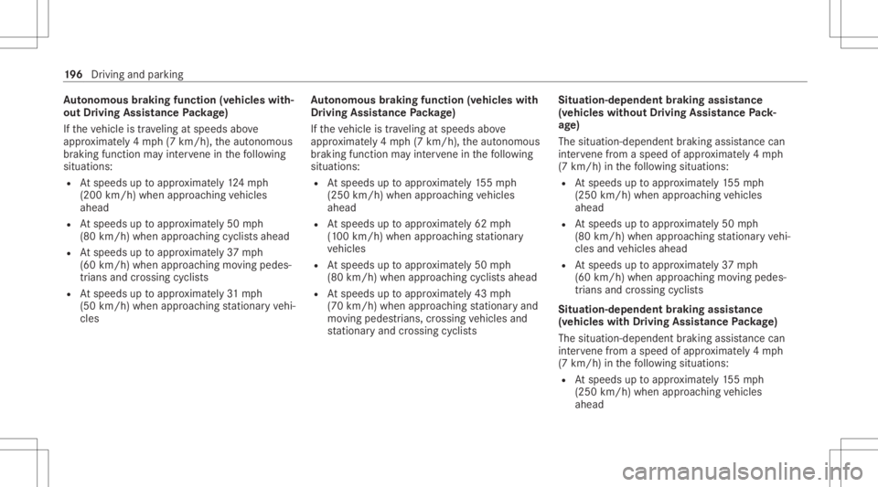 MERCEDES-BENZ GLC 2022  Owners Manual Au
tonomous braking function (vehicles with‐
out Driving Assistance Packag e)
If th eve hicle istrave ling atspeeds above
appr oximat ely4 mp h(7 km/h), theaut onomous
br aking function mayint erve 