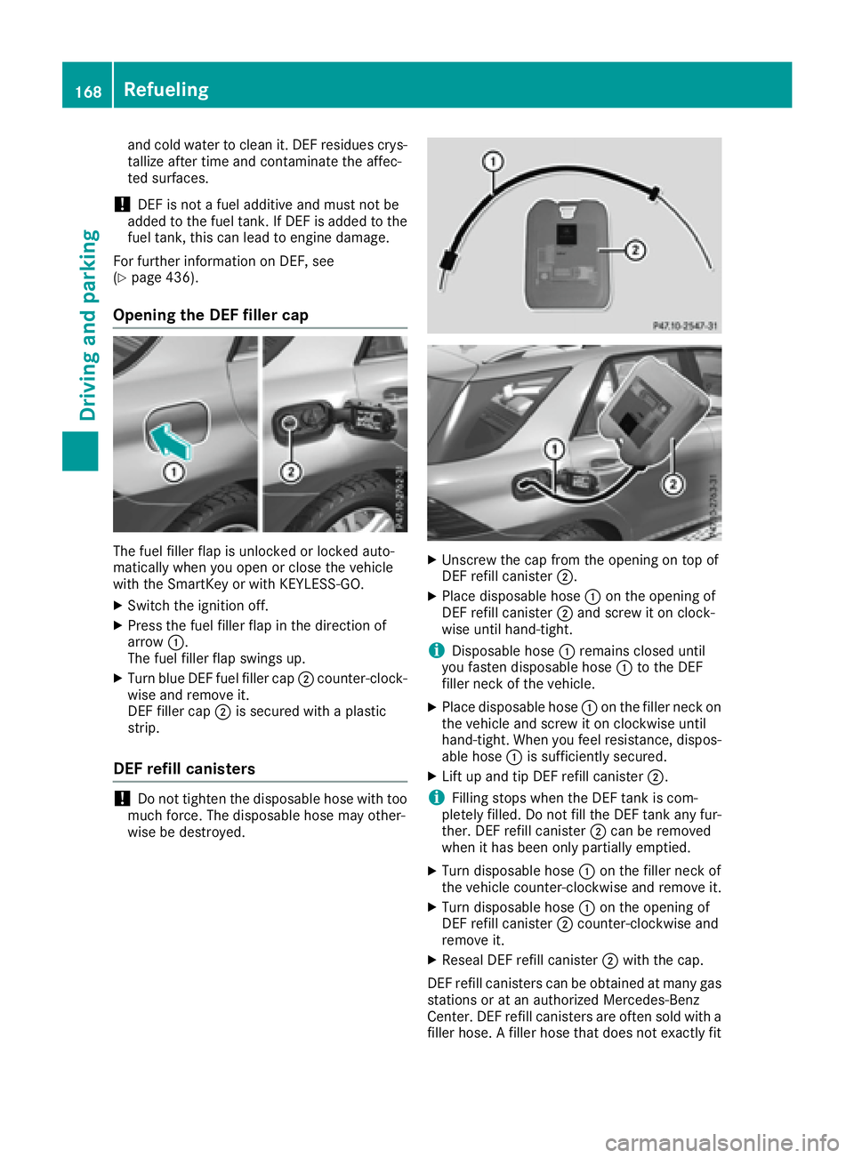 MERCEDES-BENZ GLE 2016 Owners Manual and cold water to clean it. DEF residues crys-
tallize after time and contaminate the affec-
ted surfaces.
! DEF is not a fuel additive and must not be
added to the fuel tank. If DEF is added to the
f MERCEDES-BENZ GLE 2016 Owners Manual and cold water to clean it. DEF residues crys-
tallize after time and contaminate the affec-
ted surfaces.
! DEF is not a fuel additive and must not be
added to the fuel tank. If DEF is added to the
f