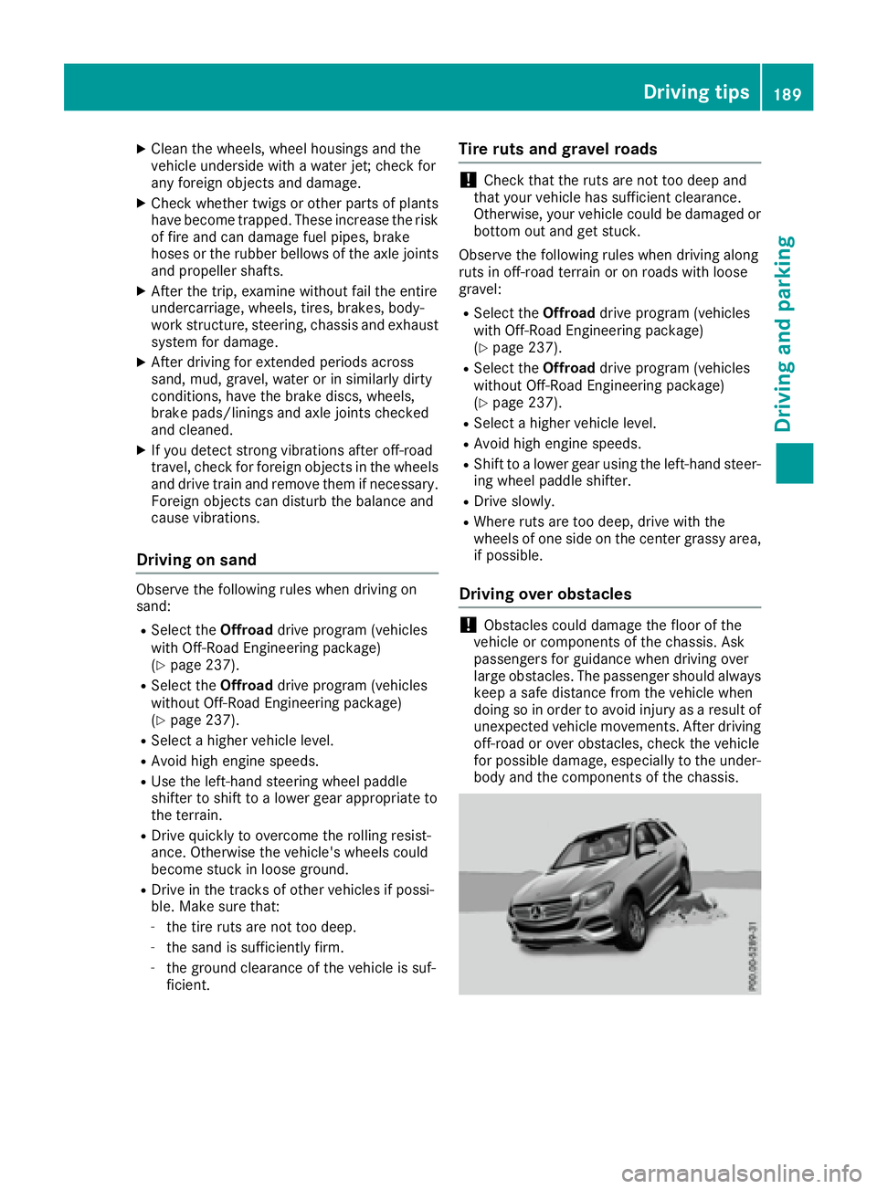 MERCEDES-BENZ GLE 2016  Owners Manual X
Clean the wheels, wheel housings and the
veh icle undersi de wit h a water je t; check for
any foreign objects and damage. X
Check whether twigs or other parts of plan ts
have become tr apped. These