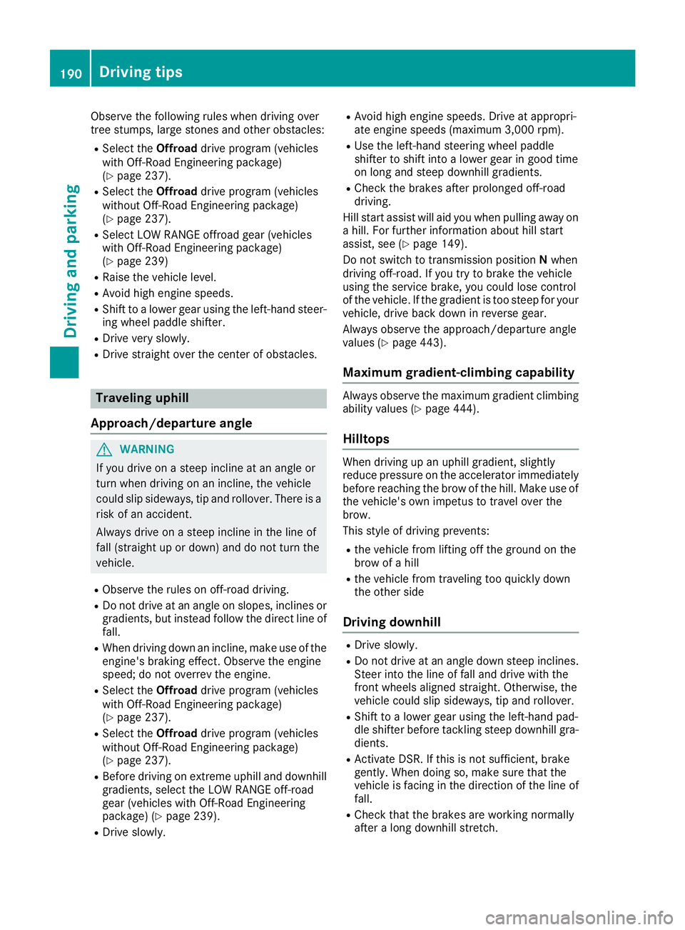 MERCEDES-BENZ GLE 2016  Owners Manual Observe the following rules when driving over
tree stumps, large stones and other obstacles: R
Select the Offroad drive program (vehicles
with Off-Road Engineering package)
( Y
page 237).R
Select the 