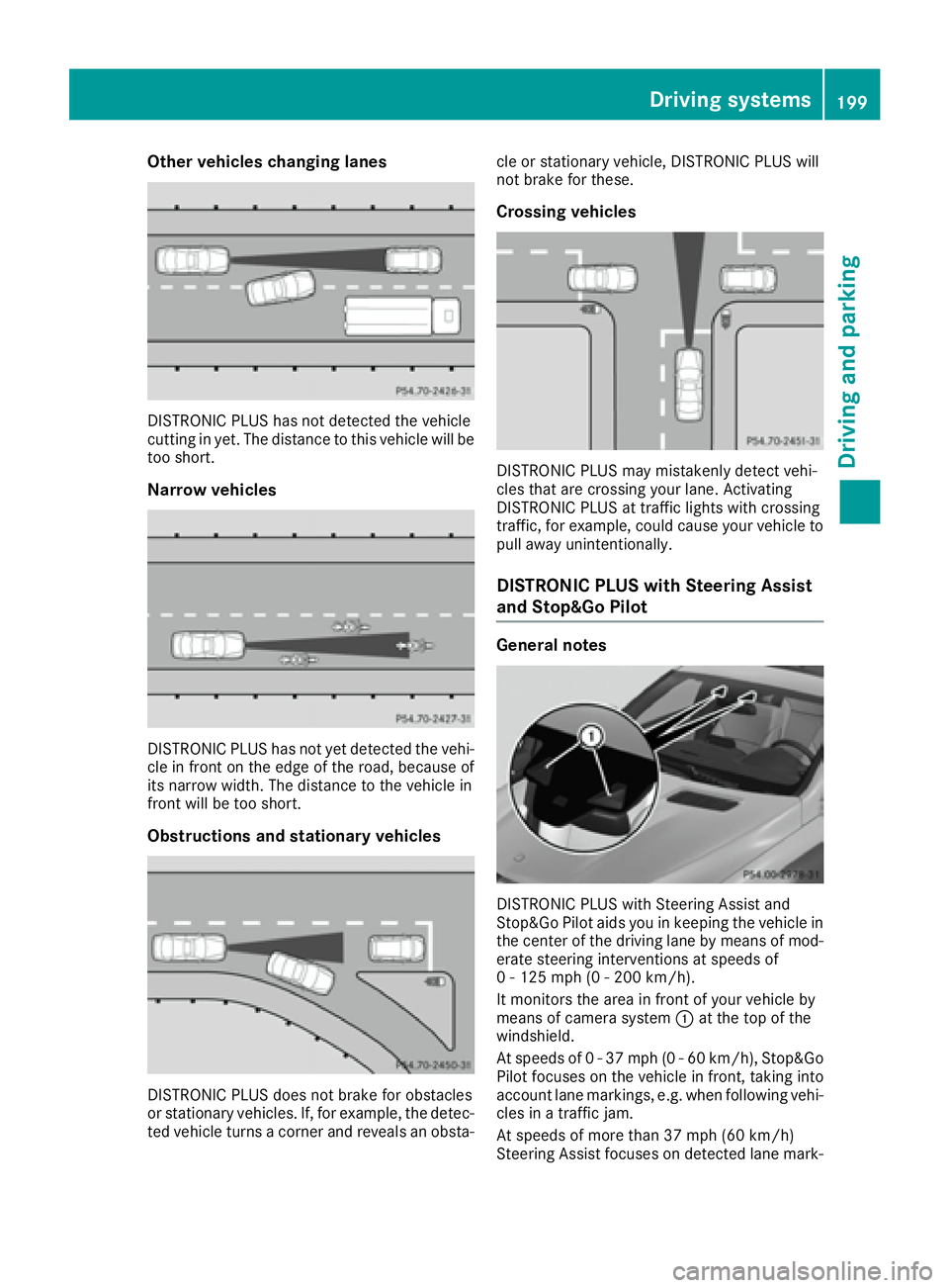 MERCEDES-BENZ GLE 2016  Owners Manual Other vehicles changing lanes
DISTRONIC PLUS has not detected the vehicle
cutting in yet. The distance to this vehicle will be
too short.
Narrow vehicles
DISTRONIC PLUS has not yet detected the vehi-
