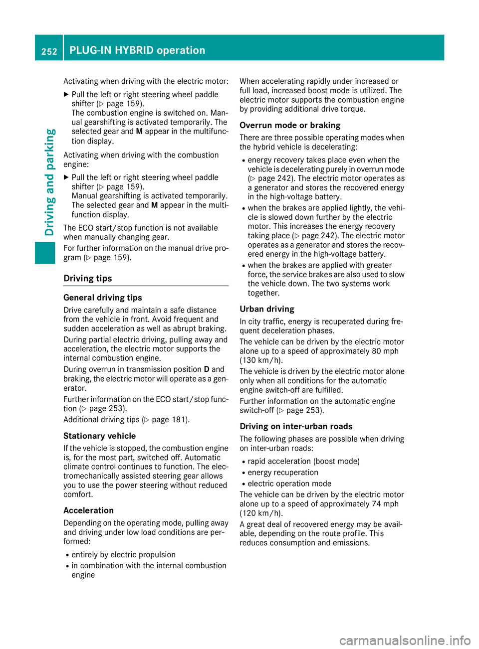 MERCEDES-BENZ GLE 2016  Owners Manual Activating when driving with the electric motor: X
Pull the left or right steering wheel paddle
shifter ( Y
page 159).
The combustion engine is switched on. Man-
ual gearshifting is activated temporar