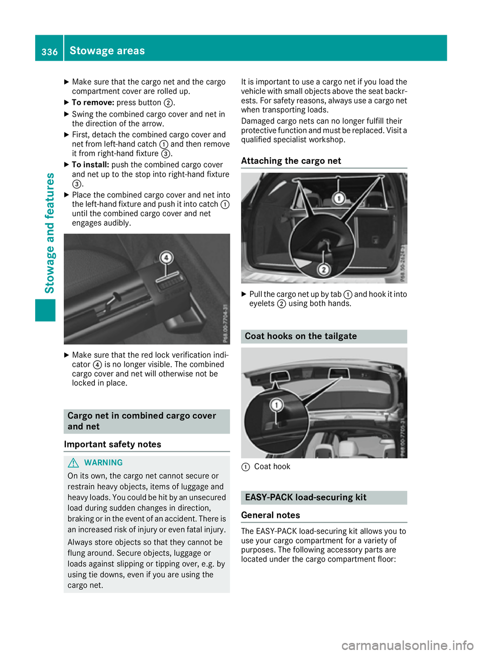 MERCEDES-BENZ GLE 2016  Owners Manual X
Make sure that the cargo net and the cargo
compartment cover are rolled up. X
To remove: press button �D .X
Swing the combined cargo cover and net in
the direction of the arrow. X
First, detach the 