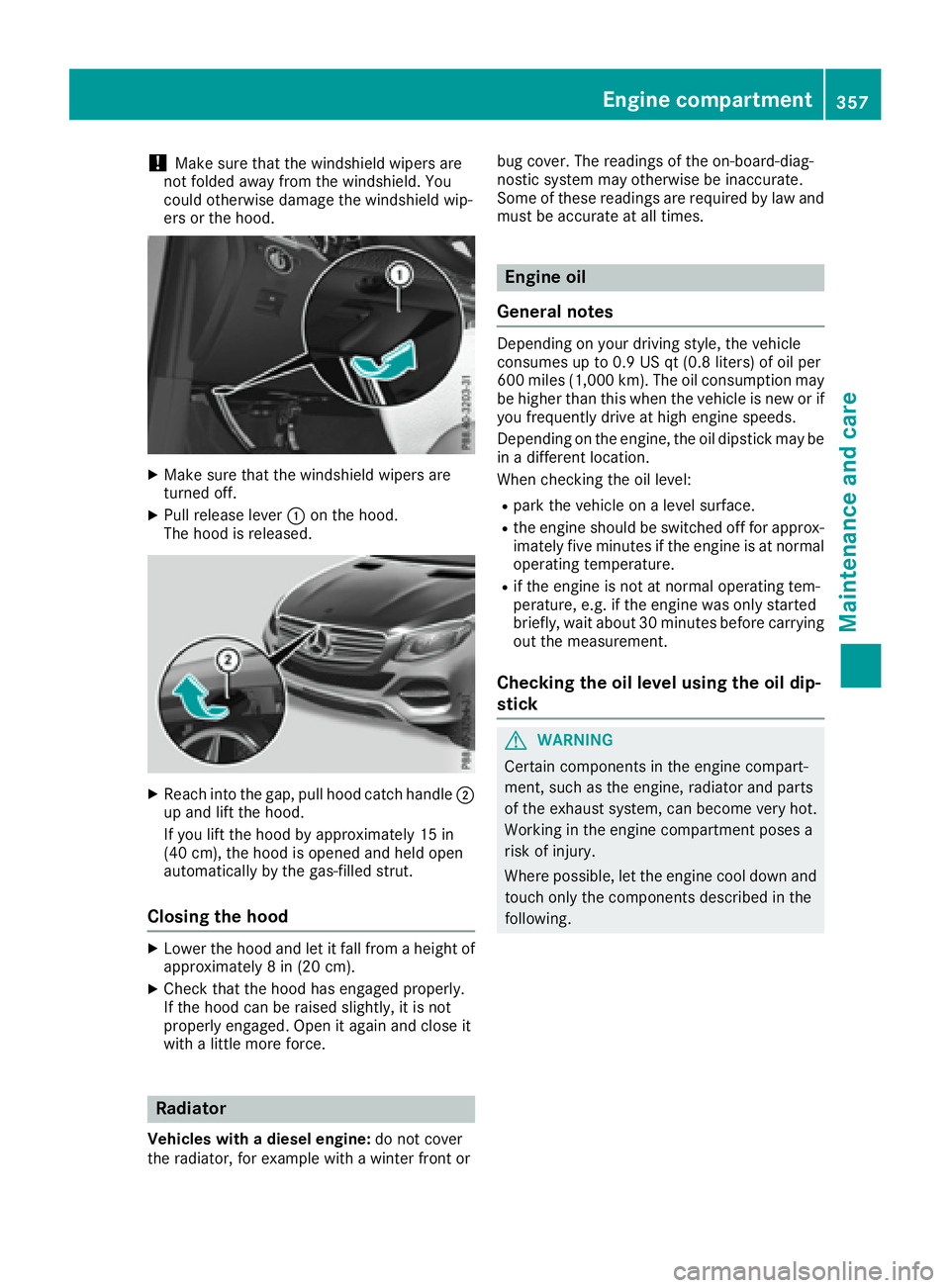 MERCEDES-BENZ GLE 2016  Owners Manual ! Make sure that the windshield wipers are
not folded away from the windshield. You
could otherwise damage the windshield wip-
ers or the hood.
X
Make sure that the windshield wipers are
turned off. X