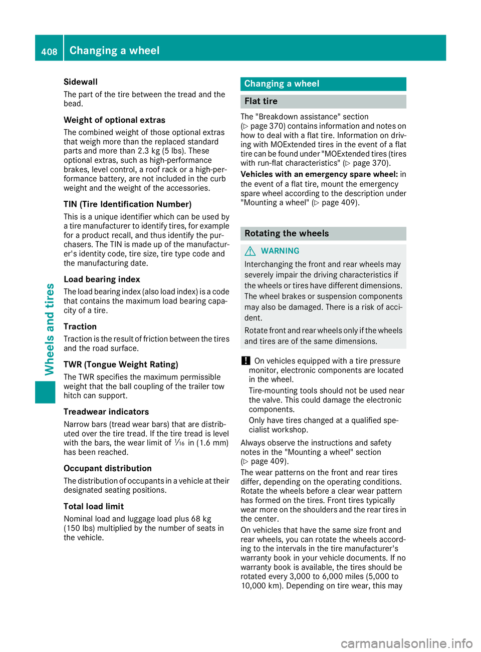 MERCEDES-BENZ GLE 2016 Owners Manual Sidewall The part of the tire between the tread and the
bead.
Weight of optional extras The combined weight of those optional extras
that weigh more than the replaced standard
parts and more than 2.3 MERCEDES-BENZ GLE 2016 Owners Manual Sidewall The part of the tire between the tread and the
bead.
Weight of optional extras The combined weight of those optional extras
that weigh more than the replaced standard
parts and more than 2.3