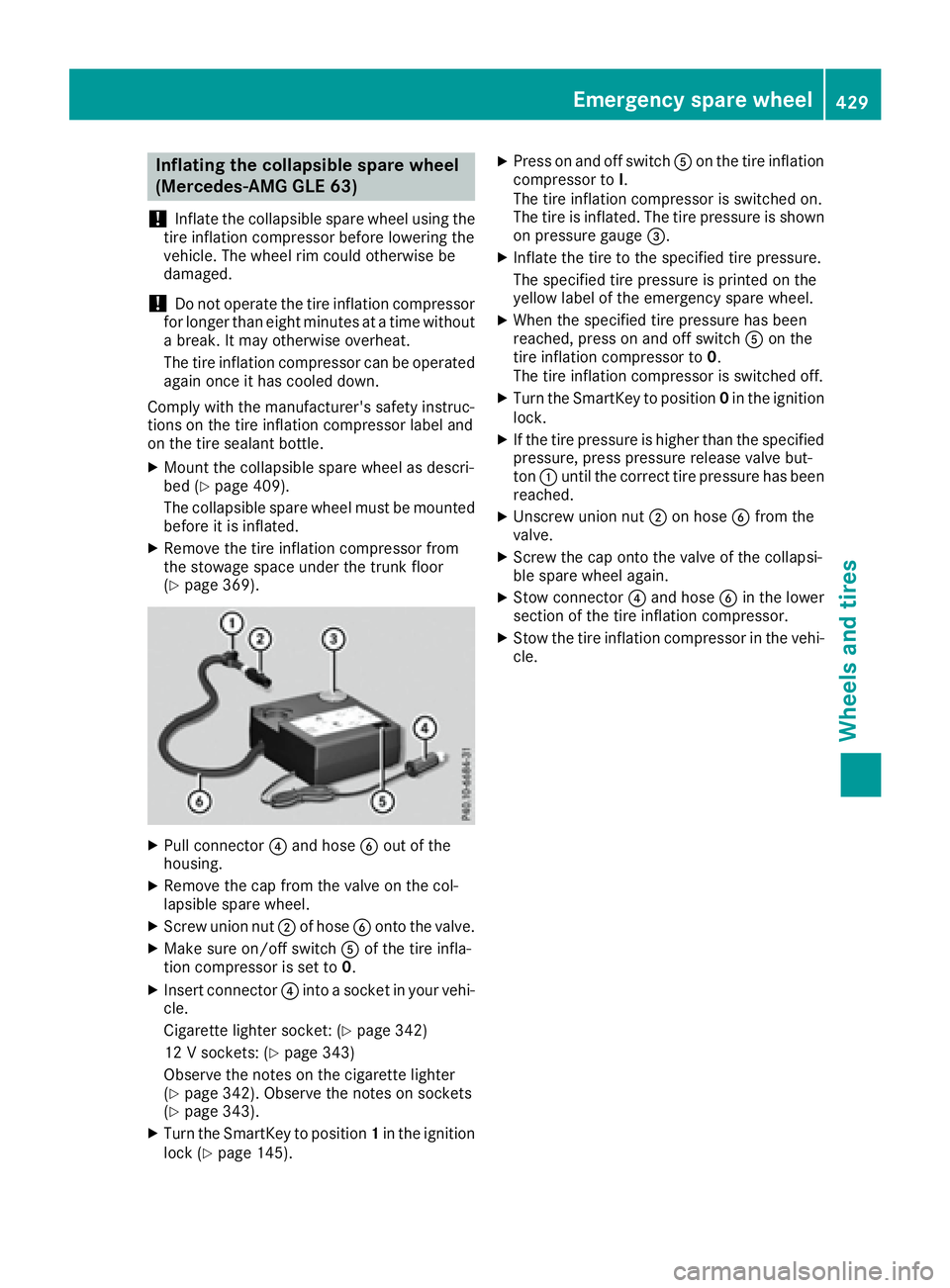 MERCEDES-BENZ GLE 2016  Owners Manual Inflating the collapsible spare wheel
(Mercedes-AMG GLE 63)
! Inflat e th e collapsible spar e whee l usin g th e
tire inflation compressor before lowering th e
vehicle. The whee l rim could otherwise