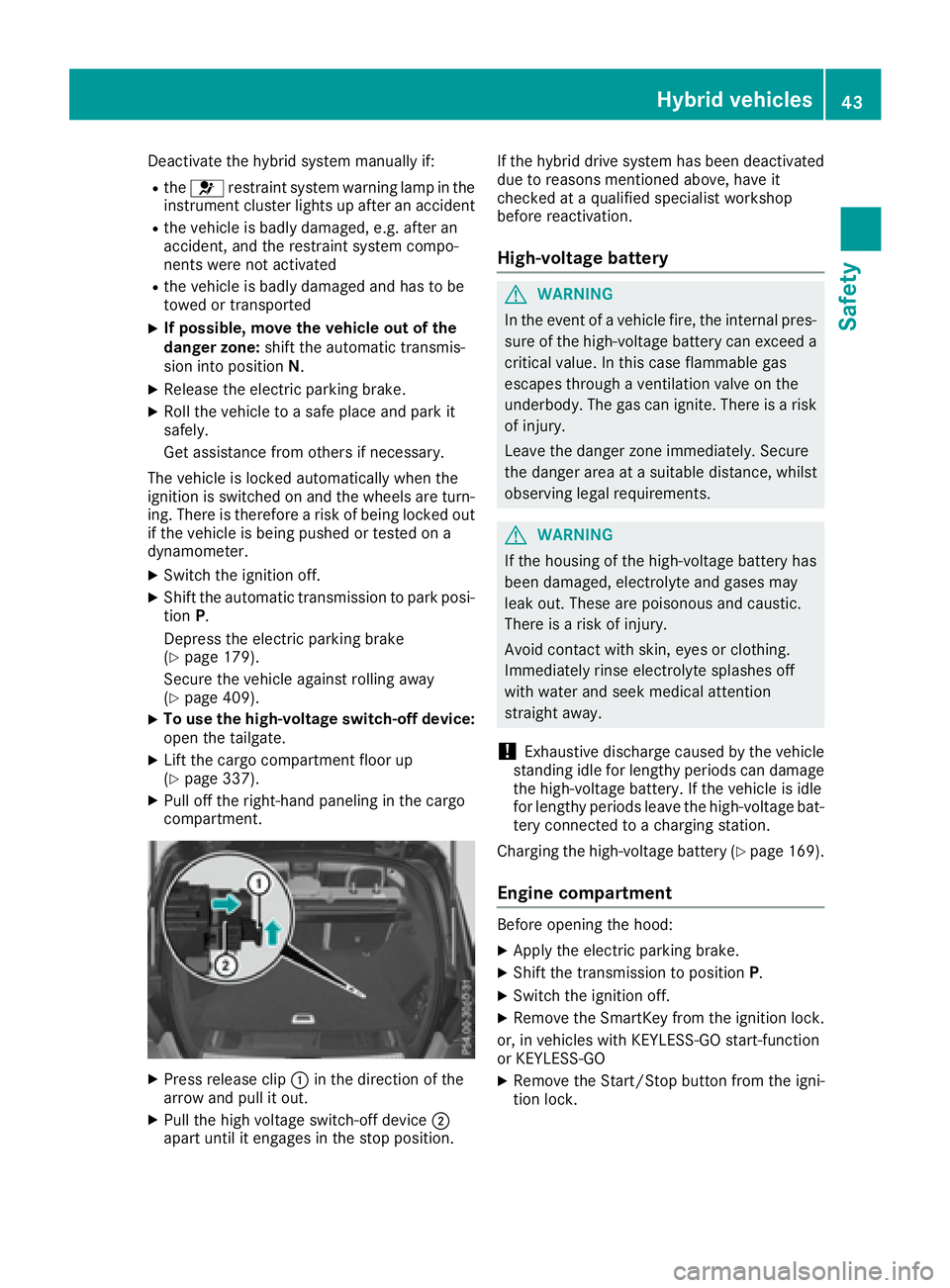 MERCEDES-BENZ GLE 2016  Owners Manual Deactivate the hybrid system manually if: R
the �u restraint system warning lamp in the
instrument cluster lights up after an accident R
the vehicle is badly damaged, e.g. after an
accident, and the r