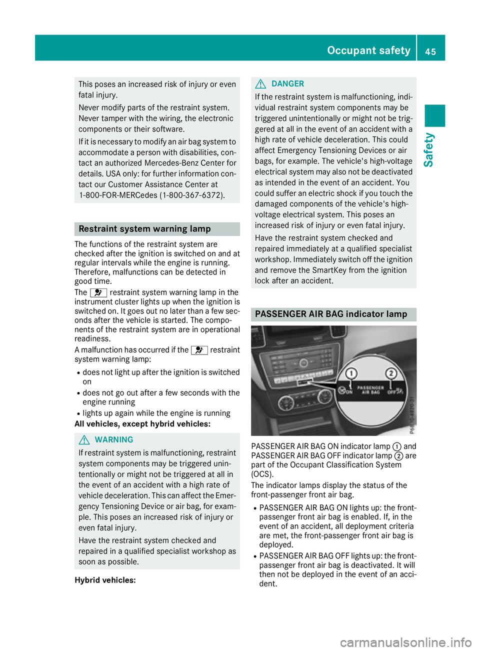 MERCEDES-BENZ GLE 2016  Owners Manual This poses an increased risk of injury or even
fatal injury.
Never modify parts of the restraint system.
Never tamper with the wiring, the electronic
components or their software.
If it is necessary t