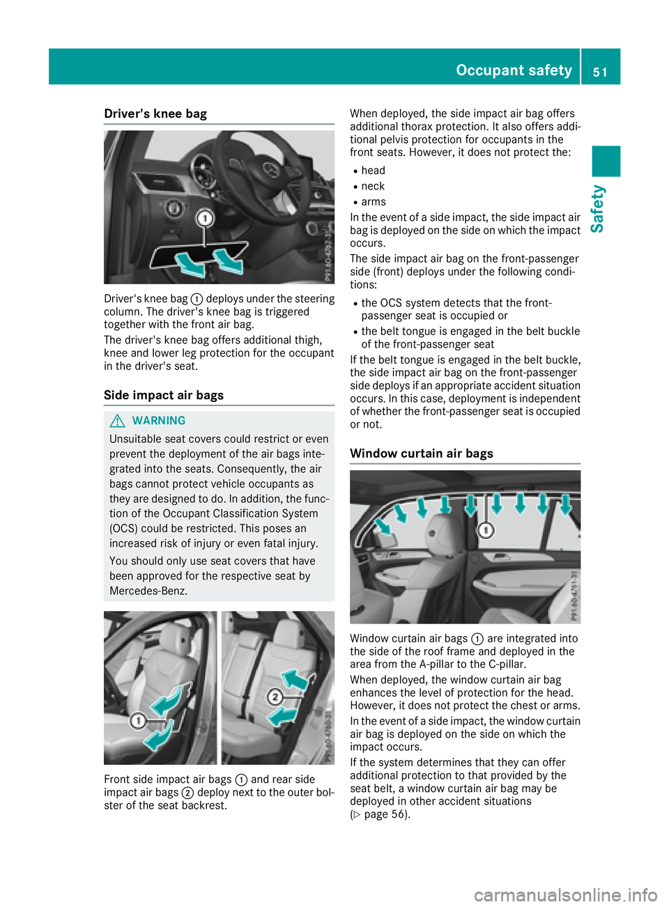 MERCEDES-BENZ GLE 2016  Owners Manual Driver's kne e ba g
Driver' s knee bag �C deploys under th e steerin g
column . The driver's knee bag is triggere d
together wit h th e fron t air bag.
The driver's knee bag offers add