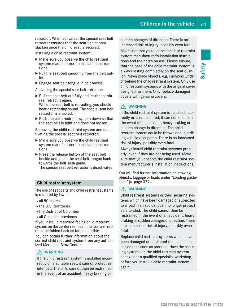MERCEDES-BENZ GLE 2016  Owners Manual retractor. When activated, the special seat belt
retractor ensures that the seat belt cannot
slacken once the child seat is secured.
Installing a child restraint system: X
Make sure you observe the ch