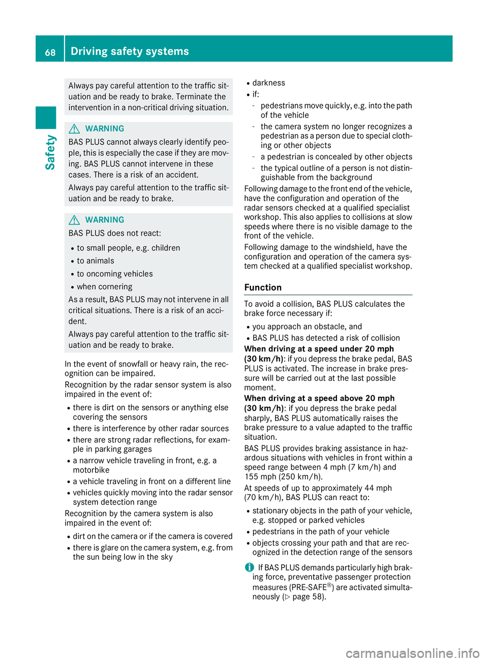 MERCEDES-BENZ GLE 2016 Owners Manual Always pay careful attention to the traffic sit-
uation and be ready to brake. Terminate the
intervention in a non-critical driving situation.
G WARNING
BAS PLUS cannot always clearly identify peo-
pl MERCEDES-BENZ GLE 2016 Owners Manual Always pay careful attention to the traffic sit-
uation and be ready to brake. Terminate the
intervention in a non-critical driving situation.
G WARNING
BAS PLUS cannot always clearly identify peo-
pl