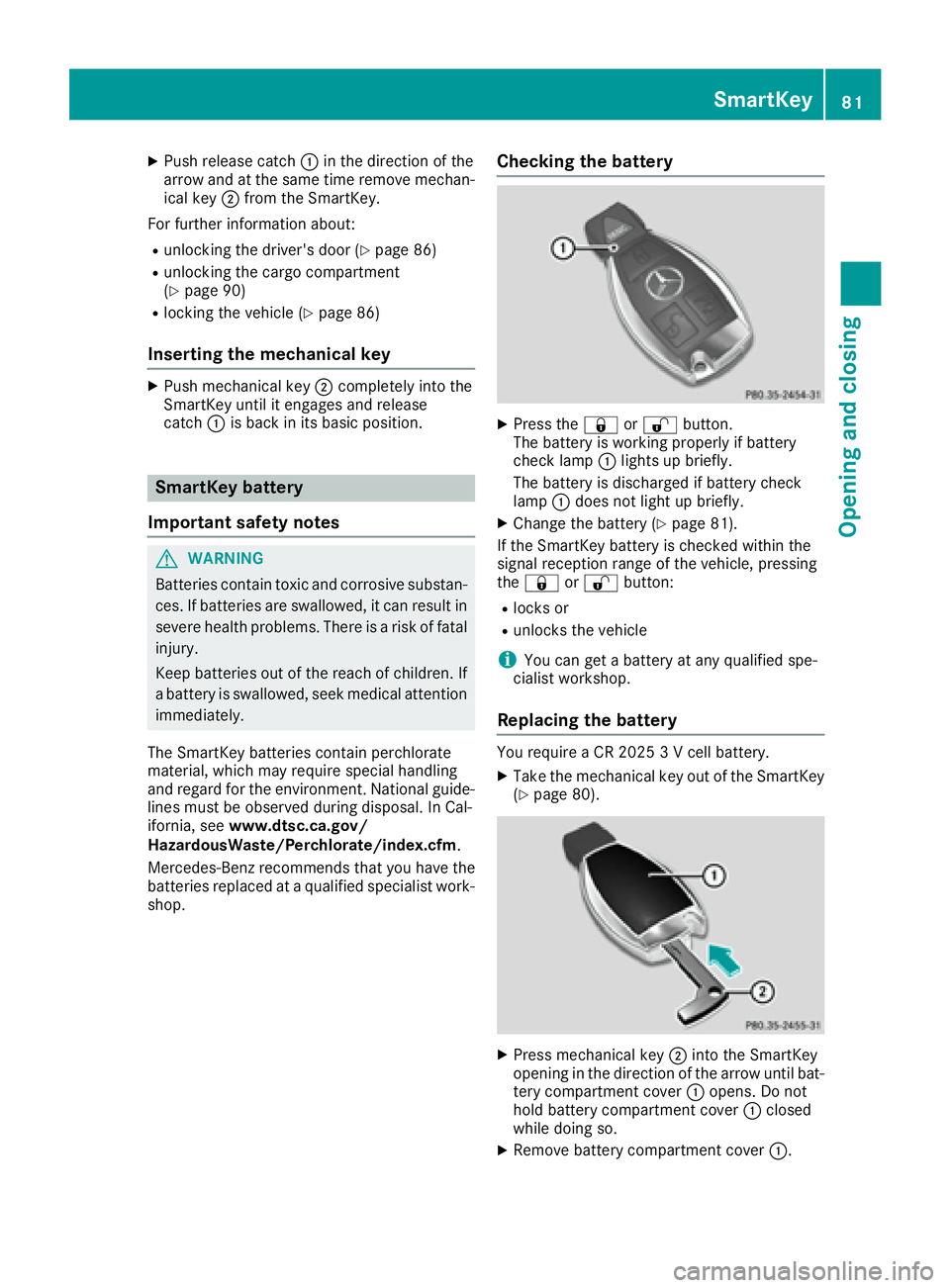 MERCEDES-BENZ GLE 2016  Owners Manual X
Push release catch �C in the direction of the
arrow and at the same time remove mechan-
ical key �D from the SmartKey.
For further information about: R
unlocking the driver's door ( Y
page 86)R
